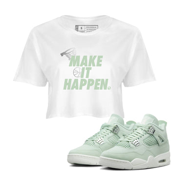 4s Abundance shirts to match jordans Make It Happen sneaker match tees Air Jordan 4 Seafoam match shoes to clothes SNRT Sneaker Tees unisex cotton White 1 crop tee