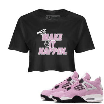 4s Retro Orchid shirts to match jordans Make It Happen sneaker match tees Air Jordan 4 WMNS Orchid match shoes to clothes SNRT Sneaker Tees unisex cotton Black 1 crop tee