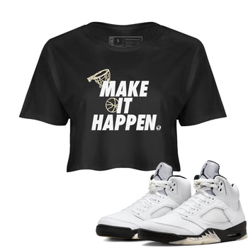 5s White Black shirts to match jordans Make It Happen sneaker match tees Air Jordan 5 Retro White Black match shoes to clothes SNRT Sneaker Tees unisex cotton Black 1 crop tee