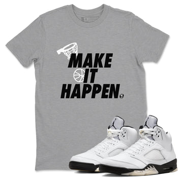 5s White Black shirts to match jordans Make It Happen sneaker match tees Air Jordan 5 Retro White Black match shoes to clothes SNRT Sneaker Tees unisex cotton Heather Grey 1 shirts