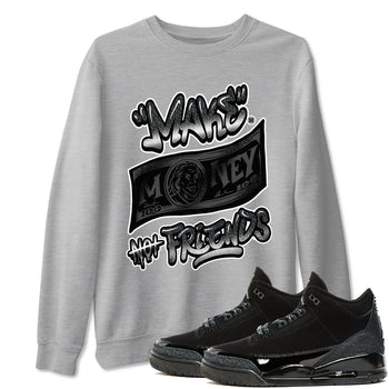 3s Black Cat shirts to match jordans Make Money Not Friends sneaker match tees AJ3 Retro Black Cat match shoes to clothes SNRT Sneaker Tees unisex cotton Heather Grey 1 shirts