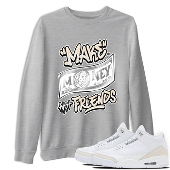 Make Money Not Friends sneaker match t-shirt styled to complete your fit with the Air Jordan 3 Pure Money sneakers, shown in Heather Grey 1.