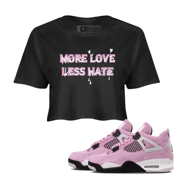 4s Retro Orchid shirts to match jordans More Love Less Hate sneaker match tees Air Jordan 4 WMNS Orchid match shoes to clothes SNRT Sneaker Tees unisex cotton Black 1 crop tee
