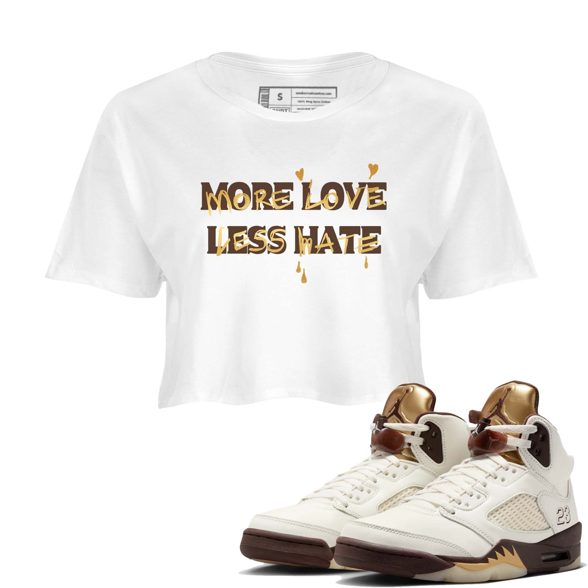 5s Golden Ticket shirts to match jordans  More Love Less Hate shirts to match jordans Air Jordan 5 Golden Ticket match shoes to clothes SNRT Sneaker Tees unisex cotton White 1 crop tee