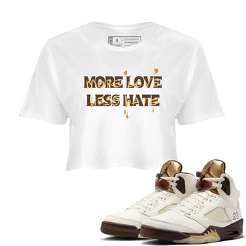 5s Golden Ticket shirts to match jordans  More Love Less Hate shirts to match jordans Air Jordan 5 Golden Ticket match shoes to clothes SNRT Sneaker Tees unisex cotton White 1 crop tee