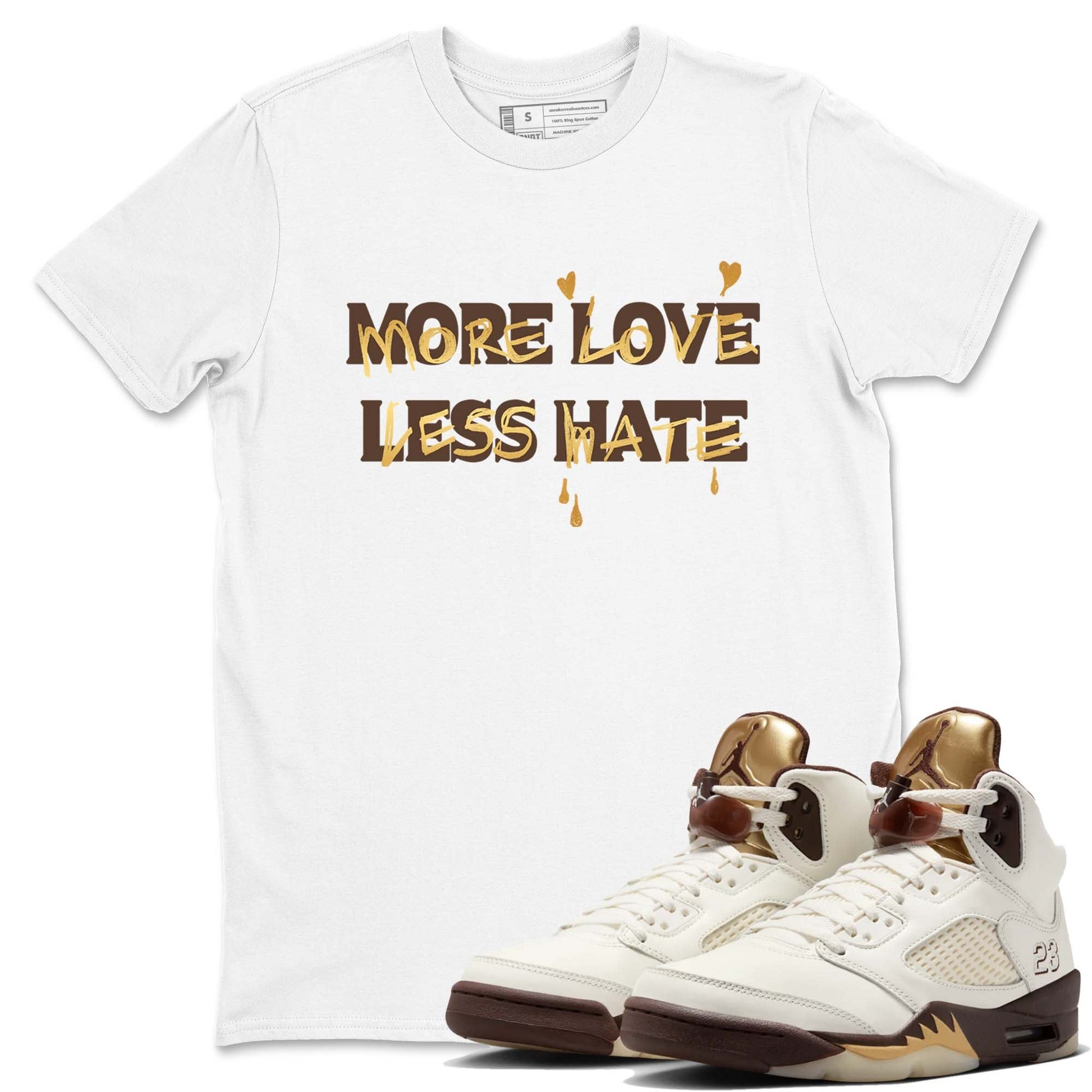 5s Golden Ticket shirts to match jordans  More Love Less Hate shirts to match jordans Air Jordan 5 Golden Ticket match shoes to clothes SNRT Sneaker Tees unisex cotton White 1 shirts