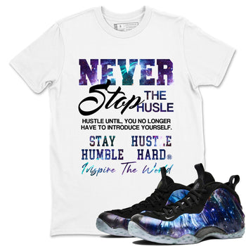 Air Foamposite One Galaxy shirts to match jordans Never Stop The Hustle sneaker match tees Air Foamposite One Galaxy match shoes to clothes SNRT Sneaker Tees unisex cotton White 1 shirts