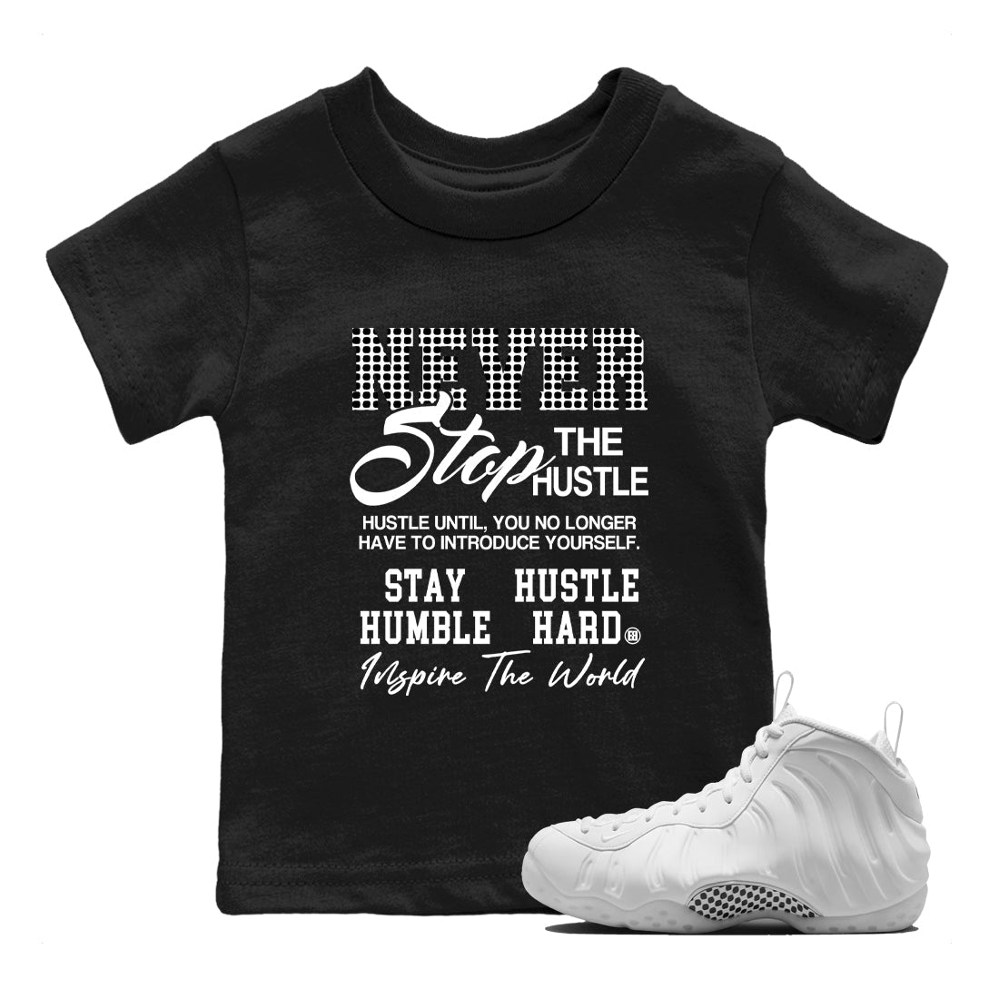 Never Stop The Hustle baby and kids t-shirt crafted for little sneakerheads to shine with the Air Foamposite One Triple White sneakers, displayed in Black 1.