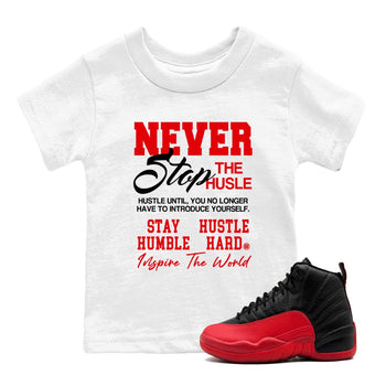 12s Flu Game shirts to match jordans Never Stop The Hustle best t shirts to wear with jordans Air Jordan 12 Retro Flu Black and Varsity Red match shoes to clothes SNRT Sneaker Tees Youth Baby White 1 tee