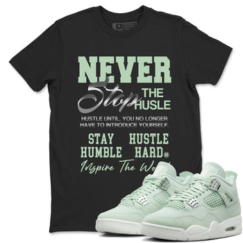 4s seafoam shirts to match jordans Never Stop The Hustle sneaker match tees Air Jordan 4 Abundance match shoes to clothes SNRT Sneaker Tees unisex cotton Black 1 shirts