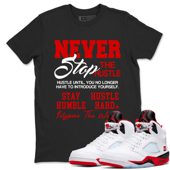 5s Fire Red Sneaker match tees – Sneaker Tees To Match Jordan 5 Retro Fire Red Sneakers – Never Stop The Hustle Graphic Tee Black 1