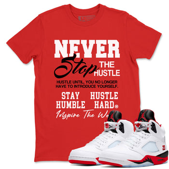 5s Fire Red Sneaker match tees – Sneaker Tees To Match Jordan 5 Retro Fire Red Sneakers – Never Stop The Hustle Graphic Tee Red 1