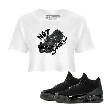 Air Jordan 3 Black Cat shirts to match jordans Not Yours sneaker match tees Jordan 3 Retro Black Cat best t shirts to wear with jordans SNRT Sneaker Tees unisex cotton White 1 crop tee
