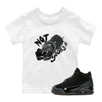 Air Jordan 3 Black Cat shirts to match jordans Not Yours sneaker match tees Jordan 3 Retro Black Cat best t shirts to wear with jordans SNRT Sneaker Tees Youth Baby White 1 tee