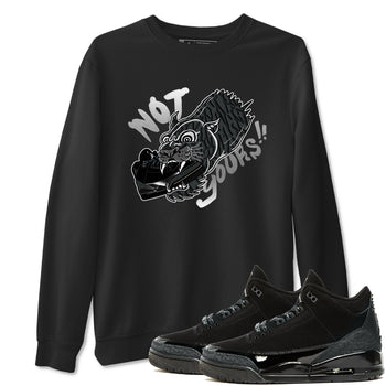 Air Jordan 3 Black Cat shirts to match jordans Not Yours sneaker match tees Jordan 3 Retro Black Cat best t shirts to wear with jordans SNRT Sneaker Tees unisex cotton Black 1 shirts