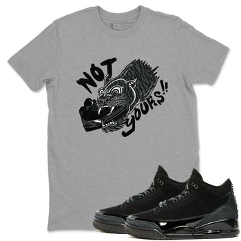 Air Jordan 3 Black Cat shirts to match jordans Not Yours sneaker match tees Jordan 3 Retro Black Cat best t shirts to wear with jordans SNRT Sneaker Tees unisex cotton Heather Grey 1 shirts