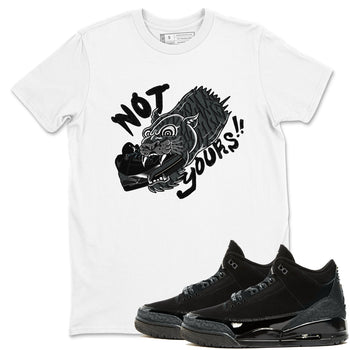 Air Jordan 3 Black Cat shirts to match jordans Not Yours sneaker match tees Jordan 3 Retro Black Cat best t shirts to wear with jordans SNRT Sneaker Tees unisex cotton White 1 shirts