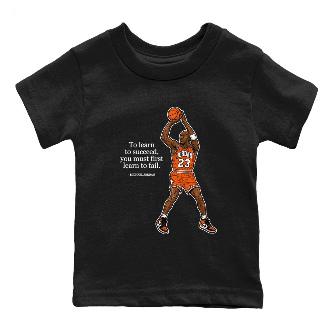 Michael Jordan Quotes To Learn To Succeed You Must First Learn To Fail baby and kids t-shirt crafted for little sneakerheads to shine with the Air Jordan 1 Shattered Backboard sneakers, displayed in Black 2.