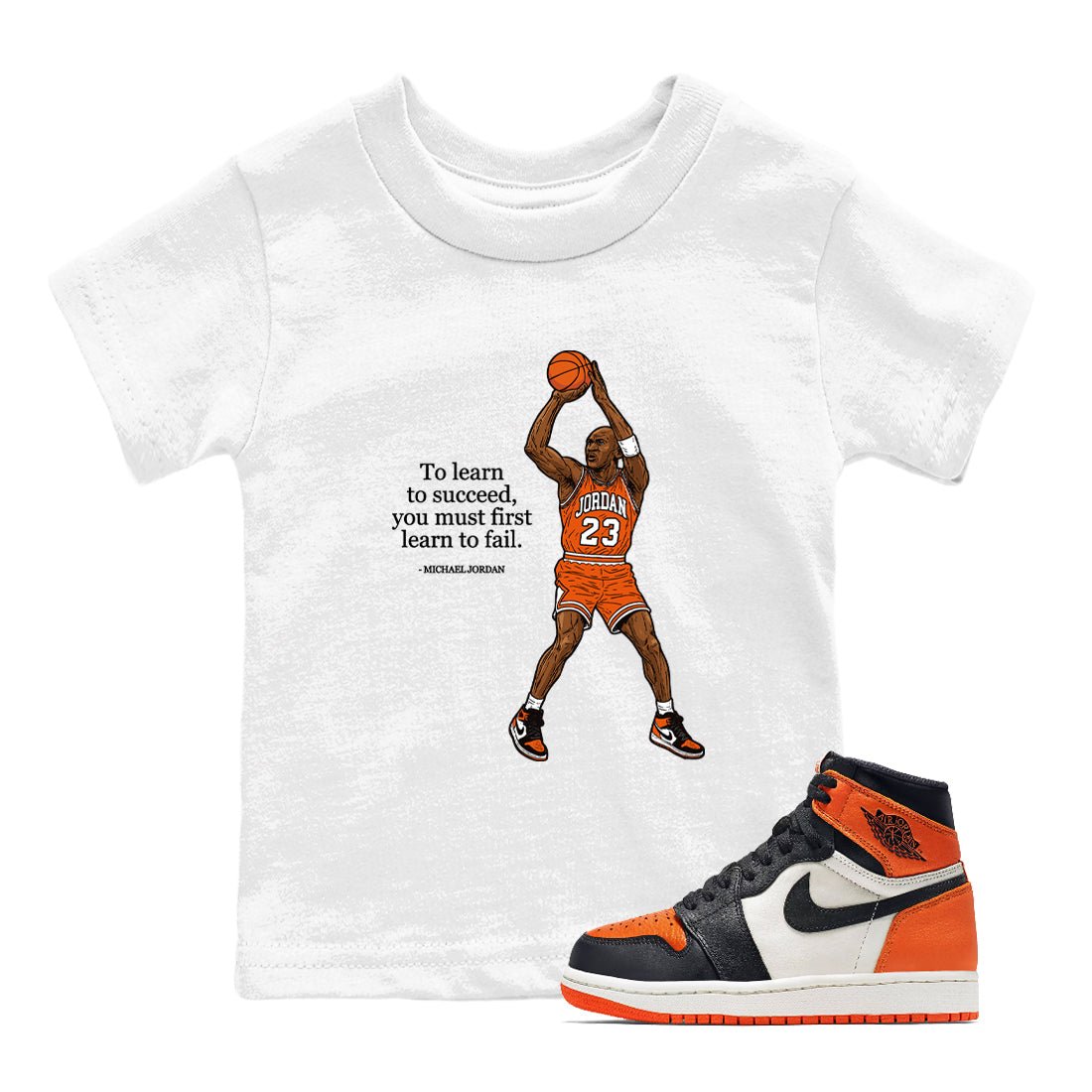 Michael Jordan Quotes To Learn To Succeed You Must First Learn To Fail baby and kids t-shirt crafted for little sneakerheads to shine with the Air Jordan 1 Shattered Backboard sneakers, displayed in White 1.