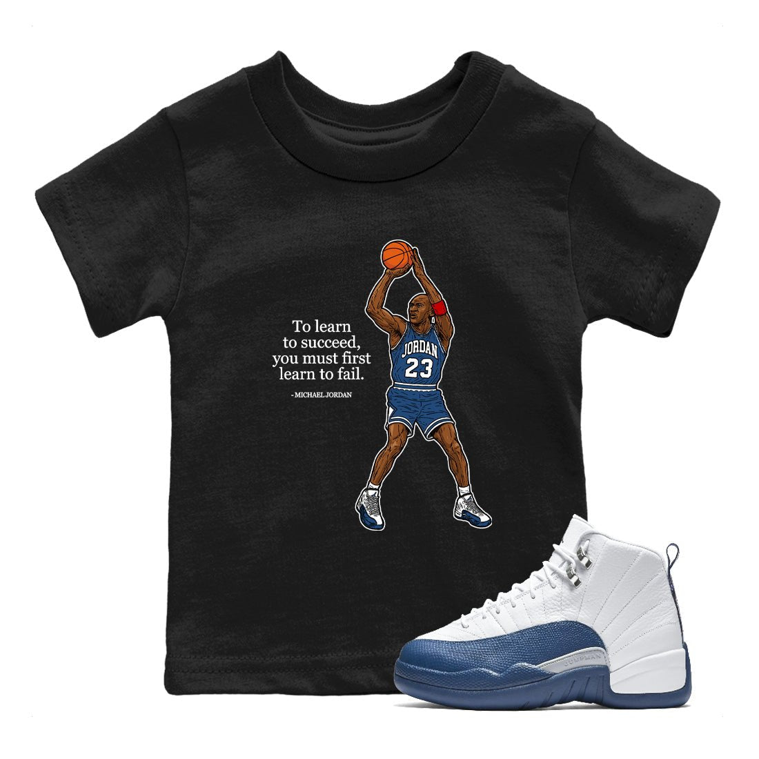 Michael Jordan Quotes To Learn To Succeed You Must First Learn To Fail baby and kids t-shirt crafted for little sneakerheads to shine with the Air Jordan 12 French Blue sneakers, displayed in Black 1.