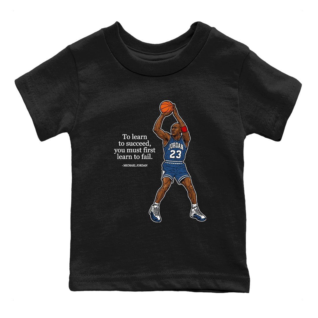 Michael Jordan Quotes To Learn To Succeed You Must First Learn To Fail baby and kids t-shirt crafted for little sneakerheads to shine with the Air Jordan 12 French Blue sneakers, displayed in Black 2.