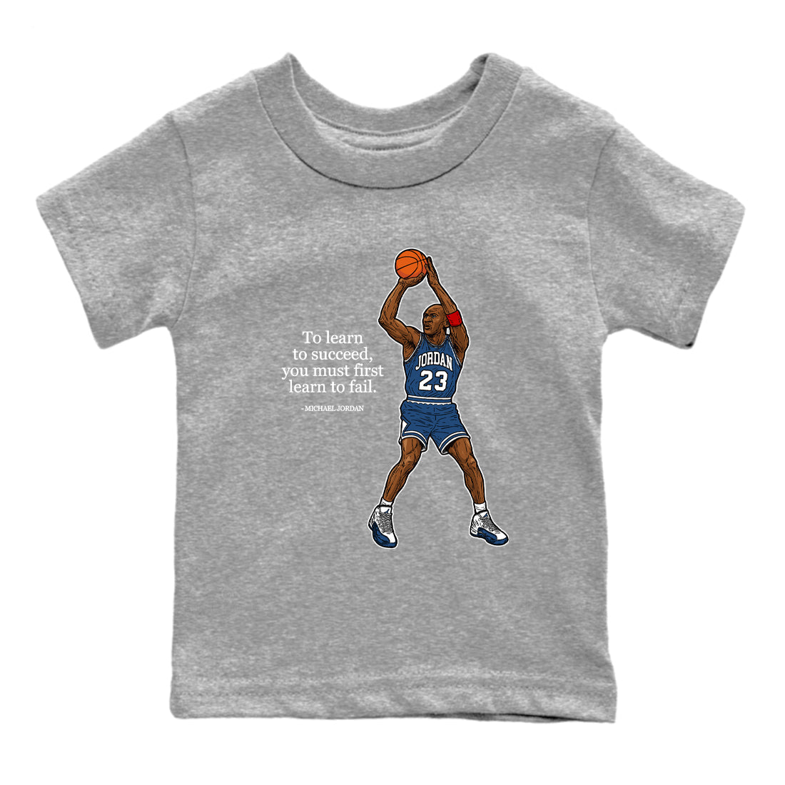 Michael Jordan Quotes To Learn To Succeed You Must First Learn To Fail baby and kids t-shirt crafted for little sneakerheads to shine with the Air Jordan 12 French Blue sneakers, displayed in Heather Grey 2.