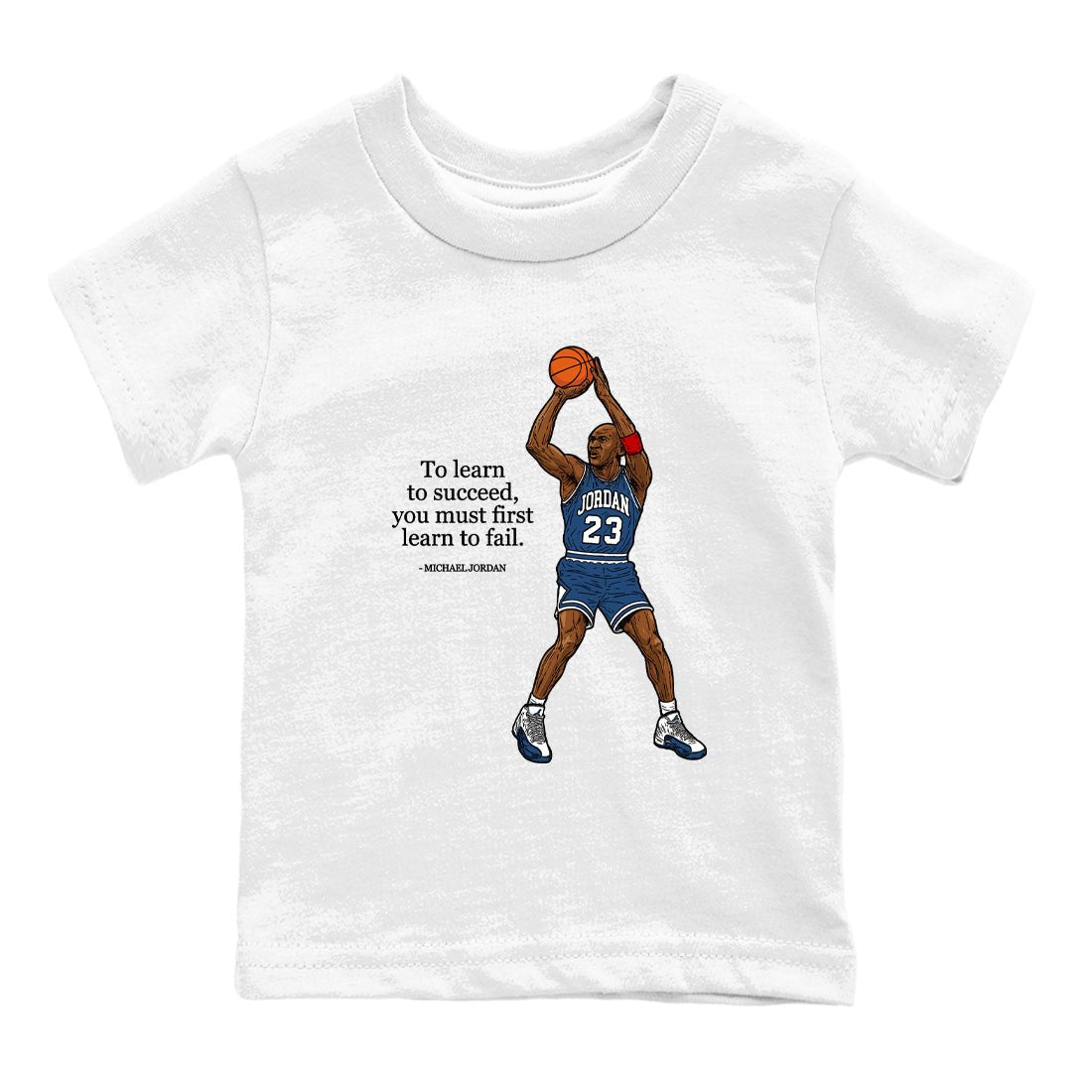 Michael Jordan Quotes To Learn To Succeed You Must First Learn To Fail baby and kids t-shirt crafted for little sneakerheads to shine with the Air Jordan 12 French Blue sneakers, displayed in White 2.