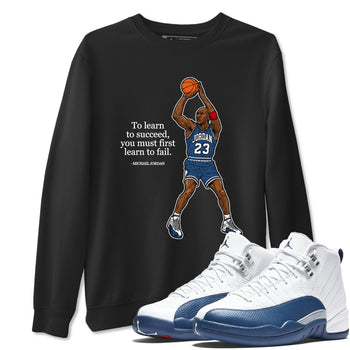 Michael Jordan Quotes To Learn To Succeed You Must First Learn To Fail sneaker match t-shirt styled to complete your fit with the Air Jordan 12 French Blue sneakers, shown in Black 1.