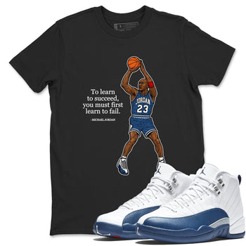 Michael Jordan Quotes To Learn To Succeed You Must First Learn To Fail sneaker match t-shirt styled to complete your fit with the Air Jordan 12 French Blue sneakers, shown in Black 1.