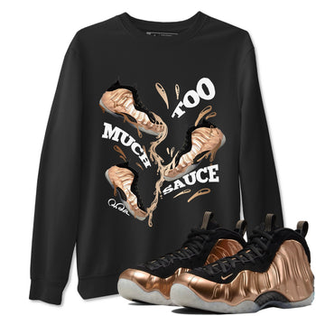Foams One Metallic Copper shirts to match jordans Too Much Sauce sneaker match tees Air Foamposite One Metallic Copper match shoes to clothes SNRT Sneaker Tees unisex cotton Black 1 shirts