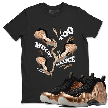 Foams One Metallic Copper shirts to match jordans Too Much Sauce sneaker match tees Air Foamposite One Metallic Copper match shoes to clothes SNRT Sneaker Tees unisex cotton Black 1 shirts