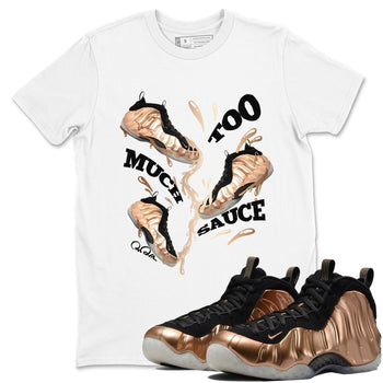 Foams One Metallic Copper shirts to match jordans Too Much Sauce sneaker match tees Air Foamposite One Metallic Copper match shoes to clothes SNRT Sneaker Tees unisex cotton White 1 shirts