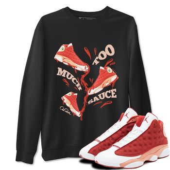 13s Dune Red shirts to match jordans Too Much Sauce sneaker match tees Air Jordan 13 Dune Red SNRT Sneaker Tees streetwear brand Black 1 unisex cotton tee