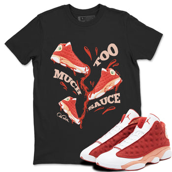 13s Dune Red shirts to match jordans Too Much Sauce sneaker match tees Air Jordan 13 Dune Red SNRT Sneaker Tees streetwear brand Black 1 unisex cotton tee