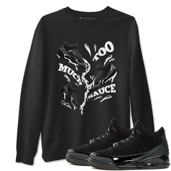 Air Jordan 3 Black Cat shirts to match jordans Too Much Sauce sneaker tees 3s Retro Black Cat best t-shirts to wear with jordans SNRT Sneaker Tees unisex cotton Black 1 shirts