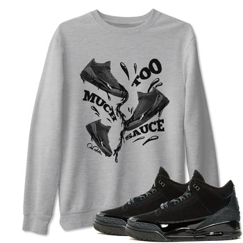 Air Jordan 3 Black Cat shirts to match jordans Too Much Sauce sneaker tees 3s Retro Black Cat best t-shirts to wear with jordans SNRT Sneaker Tees unisex cotton Heather Grey 1 shirts