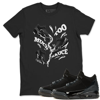 Air Jordan 3 Black Cat shirts to match jordans Too Much Sauce sneaker tees 3s Retro Black Cat best t-shirts to wear with jordans SNRT Sneaker Tees unisex cotton Black 1 shirts