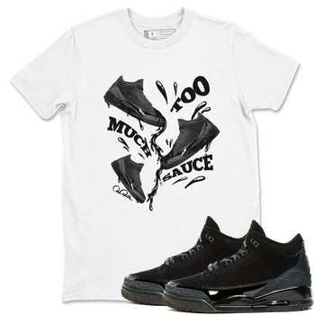 Air Jordan 3 Black Cat shirts to match jordans Too Much Sauce sneaker tees 3s Retro Black Cat best t-shirts to wear with jordans SNRT Sneaker Tees unisex cotton White 1 shirts