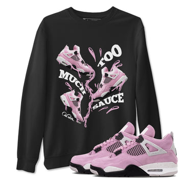 4s Retro Orchid shirts to match jordans Too Much Sauce sneaker match tees Air Jordan 4 WMNS Orchid match shoes to clothes SNRT Sneaker Tees unisex cotton Black 1 shirts