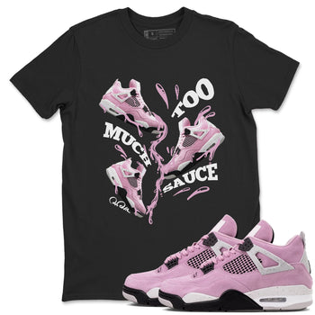 4s Retro Orchid shirts to match jordans Too Much Sauce sneaker match tees Air Jordan 4 WMNS Orchid match shoes to clothes SNRT Sneaker Tees unisex cotton Black 1 shirts