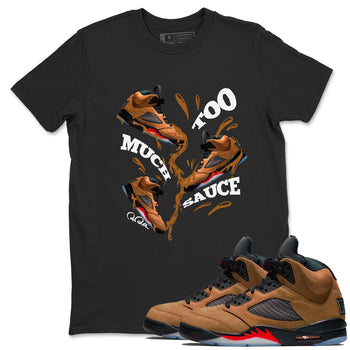 5s Archaeo Brown shirts to match jordans Too Much Sauce sneaker match tees Air Jordan 5 Archaeo Brown match shoes to clothes SNRT Sneaker Tees unisex cotton Black 1 shirts