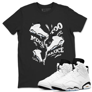 AJ6 White Black shirts to match jordans Too Much Sauce sneaker match tees Air Jordan 6 White Black SNRT Sneaker Tees streetwear brand Black 1 unisex cotton tee