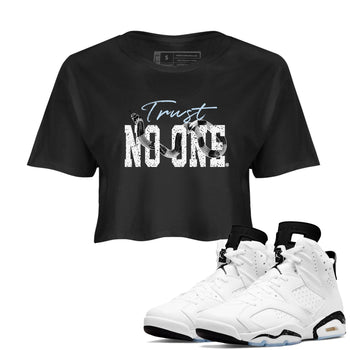 AJ6 White Black shirts to match jordans Trust No One sneaker match tees Air Jordan 6 White Black SNRT Sneaker Tees streetwear brand Black 1 crop tee