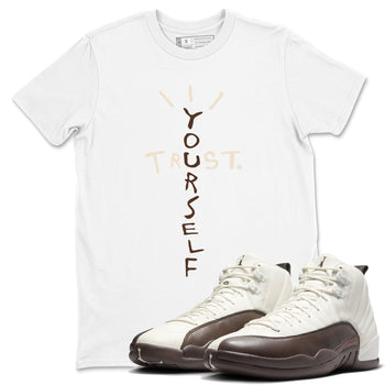 AJ12 Baroque Brown shirts to match jordans Trust Yourself best t shirts to wear with jordans SoleFly x Jordan 12 Baroque Brown match shoes to clothes SNRT Sneaker Tees unisex cotton White 1 shirts