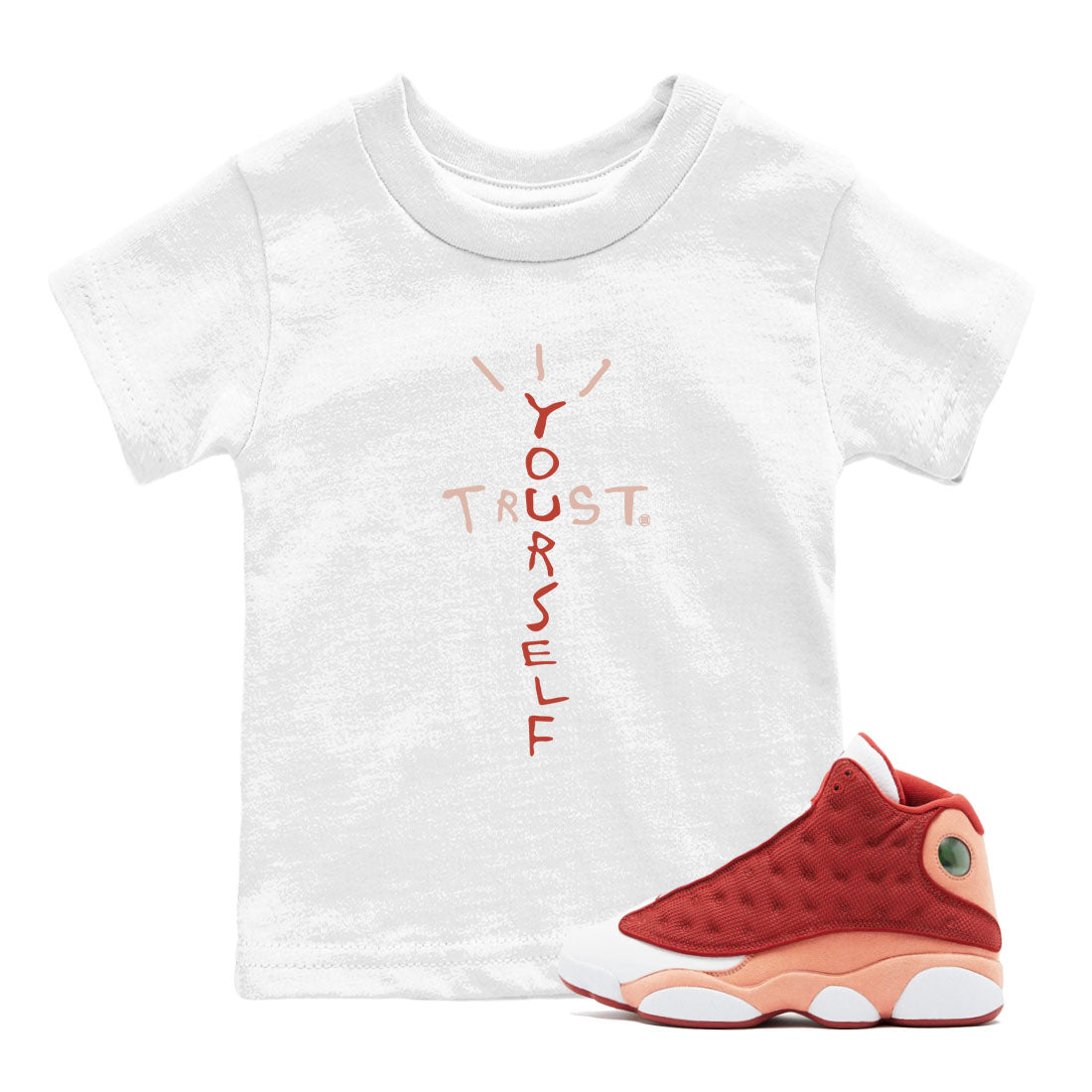 Air Jordan 13 Dune Red shirts to match jordans Trust Yourself sneaker match tees Air Jordan 13 Dune Red SNRT Sneaker Tees streetwear brand Baby and Youth White 1 cotton tee