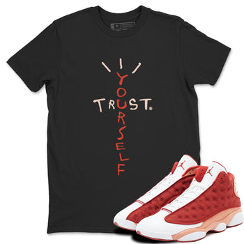 Air Jordan 13 Dune Red shirts to match jordans Trust Yourself sneaker match tees Air Jordan 13 Dune Red SNRT Sneaker Tees streetwear brand Black 1 unisex cotton tee