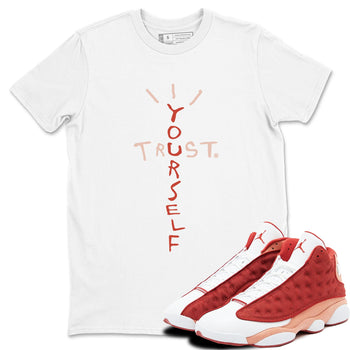 Air Jordan 13 Dune Red shirts to match jordans Trust Yourself sneaker match tees Air Jordan 13 Dune Red SNRT Sneaker Tees streetwear brand White 1 unisex cotton tee