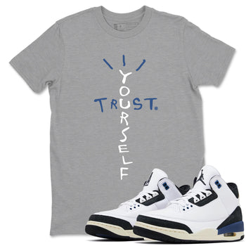 A Ma Maniere Air Jordan 3 Diffused Blue shirts to match jordans Trust Yourself graphic tee Jordan 3 For The Love best t-shirts to wear with jordans SNRT Sneaker Tees unisex cotton Heather Grey 1 shirts