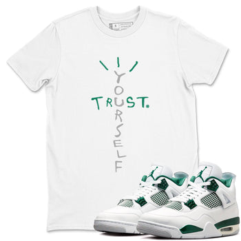 4s Oxidized Green shirts to match jordans Trust Yourself sneaker match tees Air Jordan 4 Oxidized Green SNRT Sneaker Tees streetwear brand White 1 unisex cotton tee