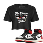 1s Black Toe Reimagined shirts to match jordans You Deserve Better sneaker match tees Air Jordan 1 Black Toe Reimagined SNRT Sneaker Release Tees unisex cotton Black 1 Crop Shirts